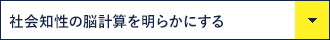 「社会知性の脳計算を明らかにする」へ移動
