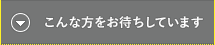 こんな方をお待ちしています